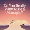 Do You Really Want to Be a Manager