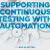 Supporting Continuous Testing with Automation